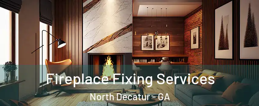  Fireplace Fixing Services North Decatur - GA