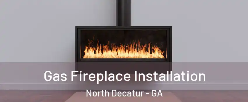  Gas Fireplace Installation North Decatur - GA