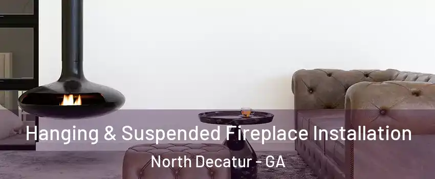  Hanging & Suspended Fireplace Installation North Decatur - GA