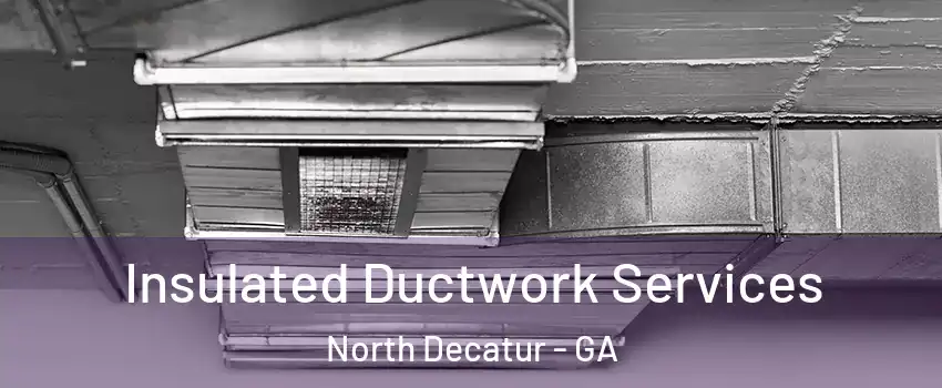  Insulated Ductwork Services North Decatur - GA